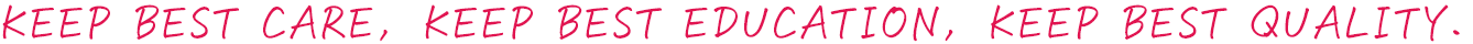 KEEP BEST CARE, KEEP BEST EDUCATION, KEEP BEST QUALITY.